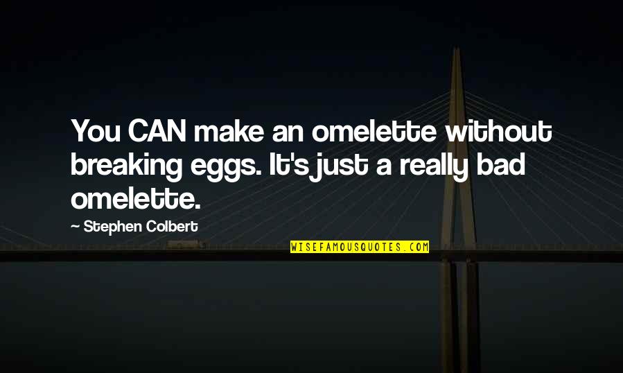 Colbert's Quotes By Stephen Colbert: You CAN make an omelette without breaking eggs.