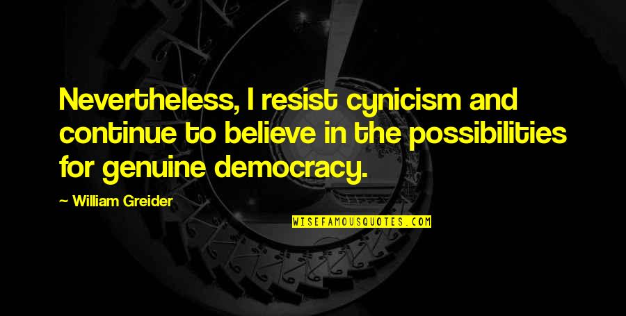 Colbie Caillat Music Quotes By William Greider: Nevertheless, I resist cynicism and continue to believe Colbie Caillat Music Quotes By William Greider: Nevertheless, I resist cynicism and continue to believe