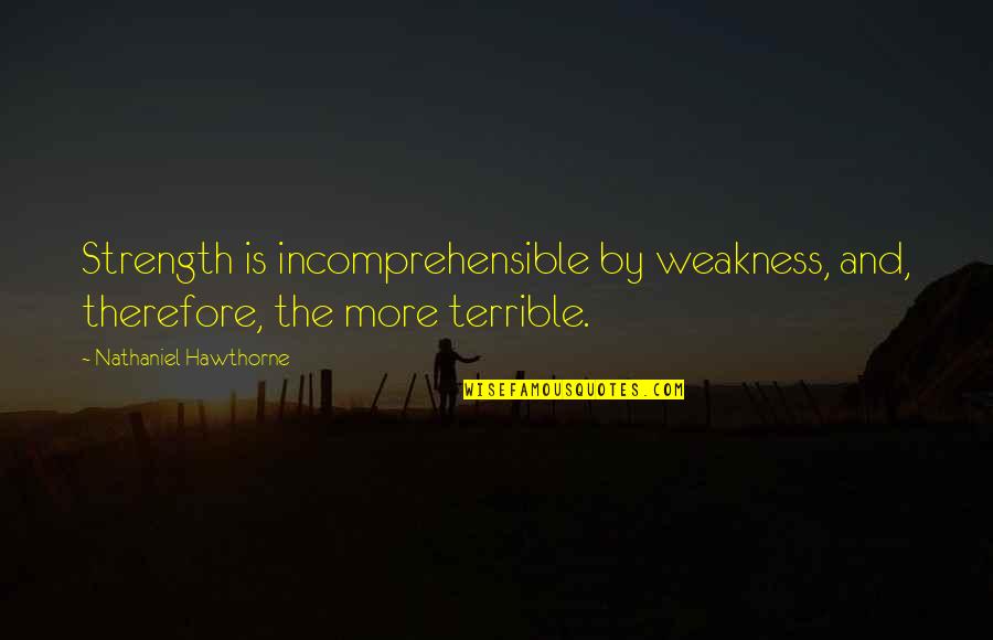 Colbie Caillat Song Quotes By Nathaniel Hawthorne: Strength is incomprehensible by weakness, and, therefore, the
