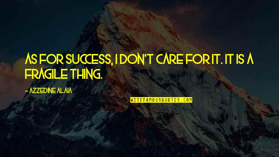 Colby Armstrong Quotes By Azzedine Alaia: As for success, I don't care for it.