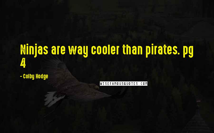 Colby Hodge quotes: Ninjas are way cooler than pirates. pg 4