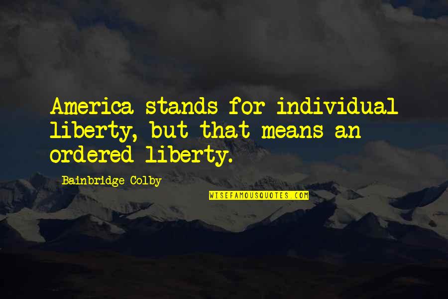 Colby Quotes By Bainbridge Colby: America stands for individual liberty, but that means