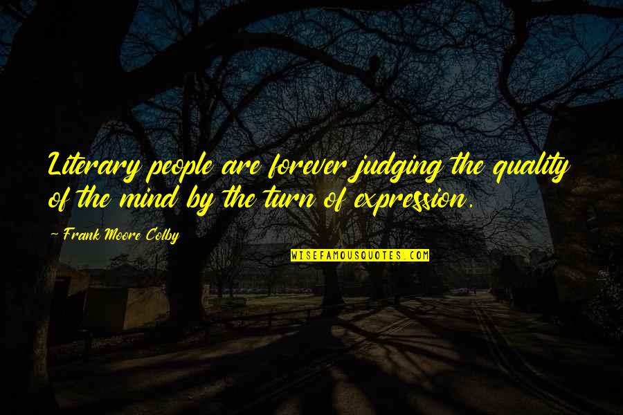 Colby Quotes By Frank Moore Colby: Literary people are forever judging the quality of