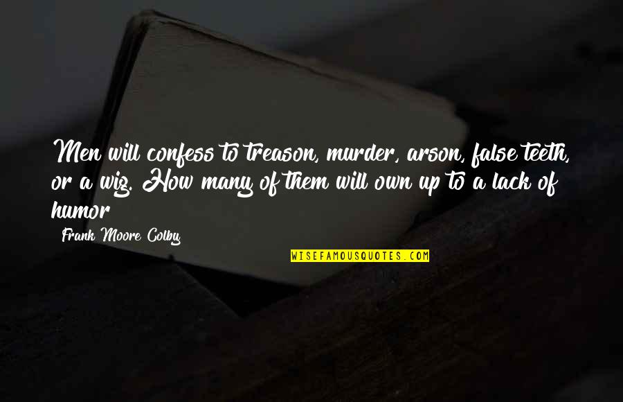 Colby Quotes By Frank Moore Colby: Men will confess to treason, murder, arson, false