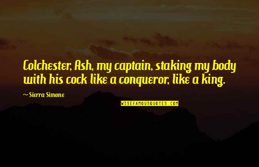 Colchester Quotes By Sierra Simone: Colchester, Ash, my captain, staking my body with