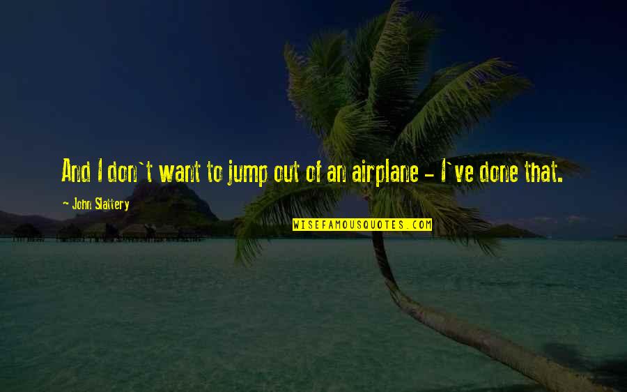 Colclasure Otolaryngology Quotes By John Slattery: And I don't want to jump out of Colclasure Otolaryngology Quotes By John Slattery: And I don't want to jump out of