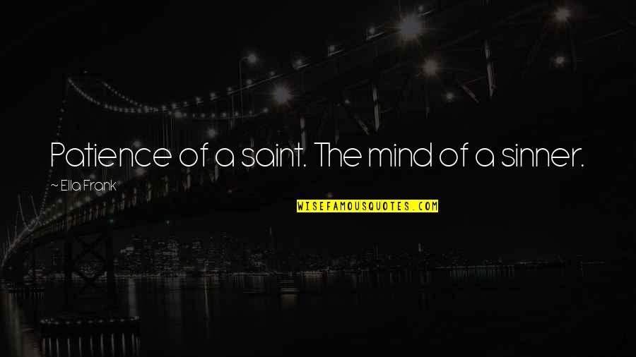 Colclazier Law Quotes By Ella Frank: Patience of a saint. The mind of a