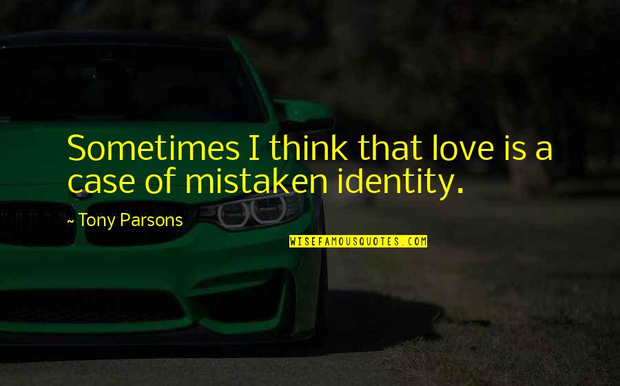 Colclough Porcelain Quotes By Tony Parsons: Sometimes I think that love is a case