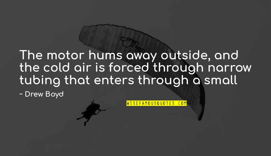Cold Air Quotes By Drew Boyd: The motor hums away outside, and the cold