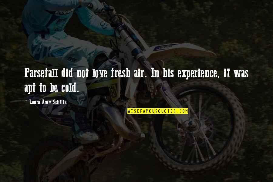 Cold Air Quotes By Laura Amy Schlitz: Parsefall did not love fresh air. In his