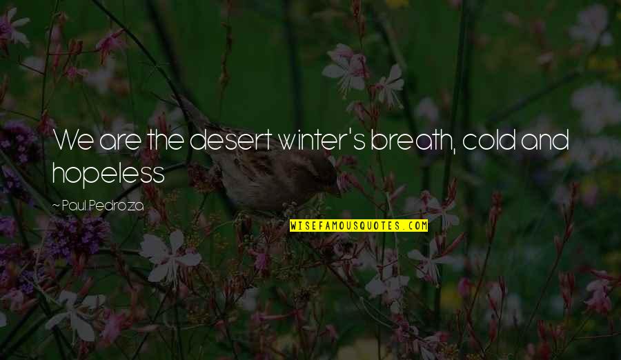 Cold And Beautiful Quotes By Paul Pedroza: We are the desert winter's breath, cold and