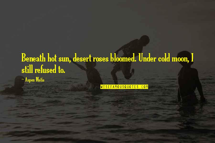 Cold And Beauty Quotes By Aspen Matis: Beneath hot sun, desert roses bloomed. Under cold