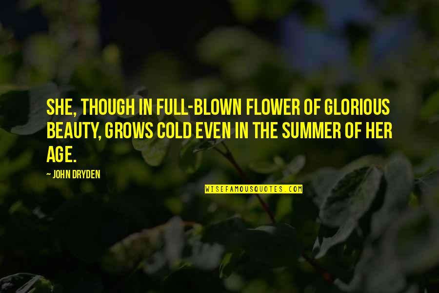 Cold And Beauty Quotes By John Dryden: She, though in full-blown flower of glorious beauty,
