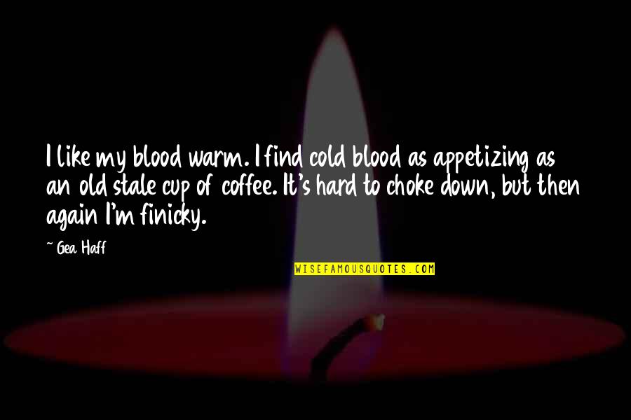 Cold And Coffee Quotes By Gea Haff: I like my blood warm. I find cold