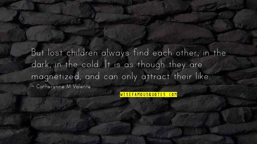 Cold And Dark Quotes By Catherynne M Valente: But lost children always find each other, in