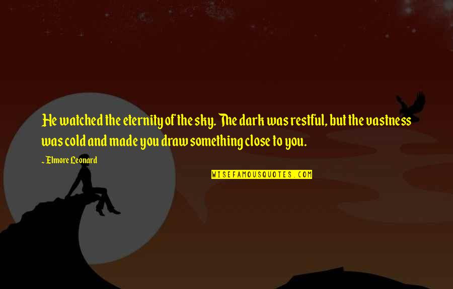 Cold And Dark Quotes By Elmore Leonard: He watched the eternity of the sky. The Cold And Dark Quotes By Elmore Leonard: He watched the eternity of the sky. The