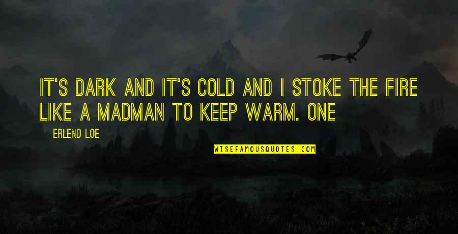 Cold And Dark Quotes By Erlend Loe: It's dark and it's cold and I stoke