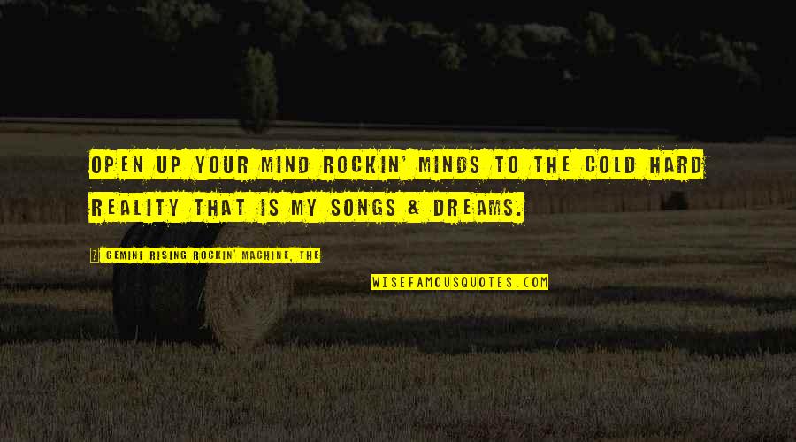 Cold And Dark Quotes By Gemini Rising Rockin' Machine, The: Open up your Mind Rockin' Minds to the