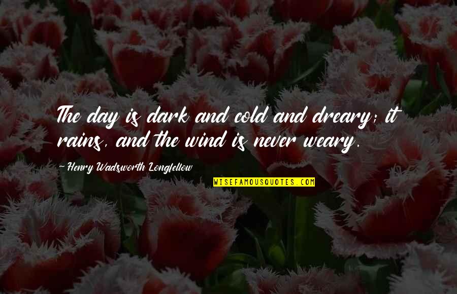 Cold And Dark Quotes By Henry Wadsworth Longfellow: The day is dark and cold and dreary;