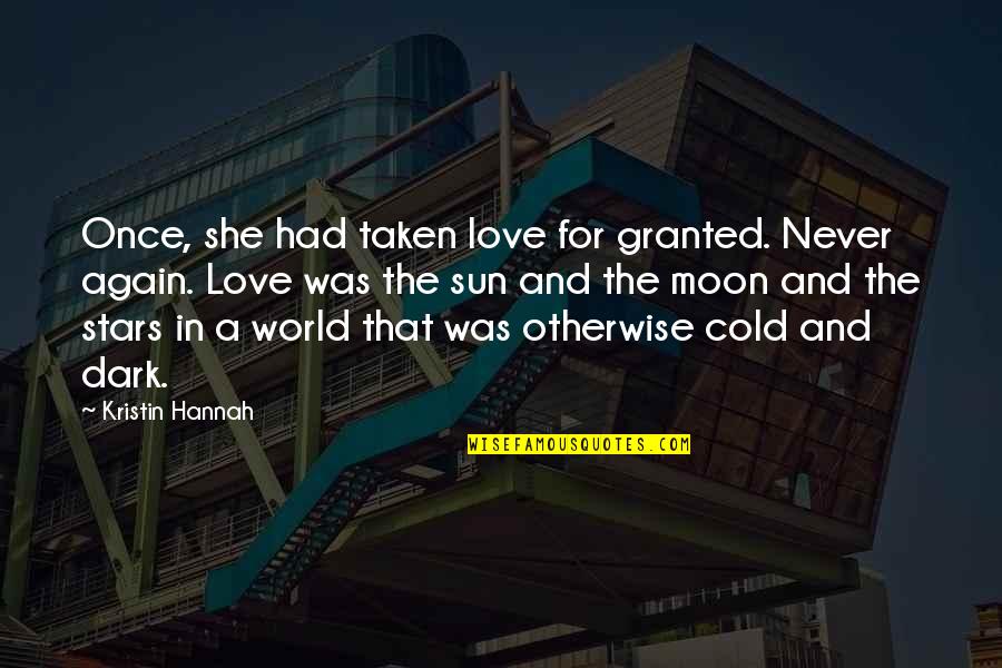 Cold And Dark Quotes By Kristin Hannah: Once, she had taken love for granted. Never Cold And Dark Quotes By Kristin Hannah: Once, she had taken love for granted. Never