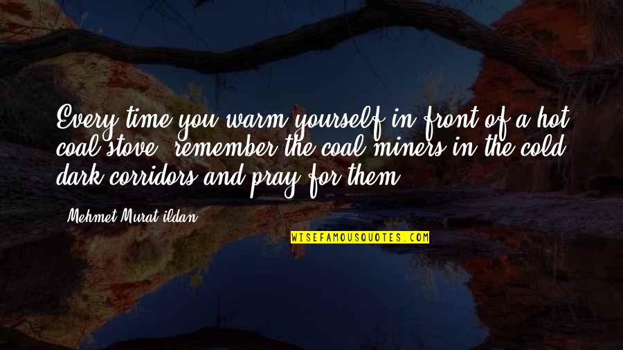 Cold And Dark Quotes By Mehmet Murat Ildan: Every time you warm yourself in front of
