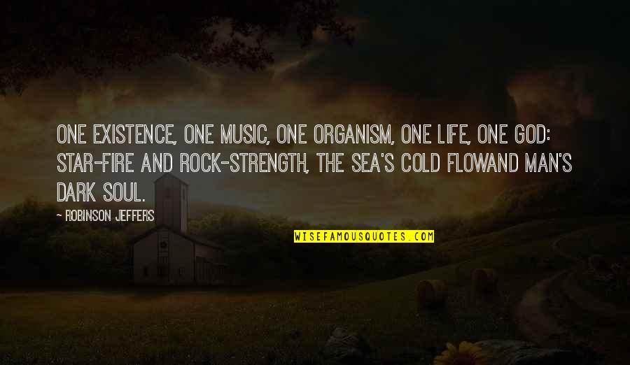 Cold And Dark Quotes By Robinson Jeffers: One existence, one music, one organism, one life,