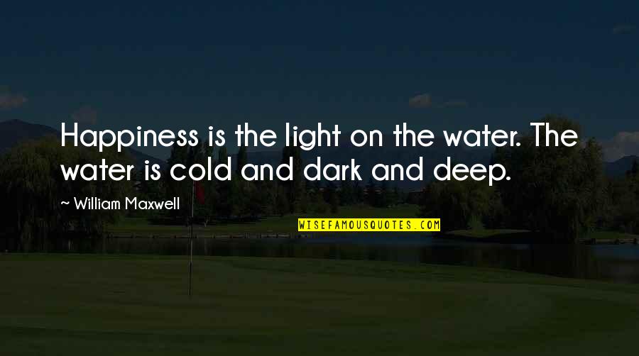 Cold And Dark Quotes By William Maxwell: Happiness is the light on the water. The