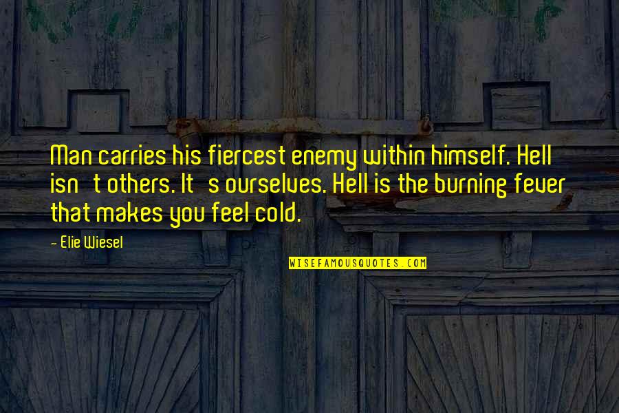 Cold And Fever Quotes By Elie Wiesel: Man carries his fiercest enemy within himself. Hell