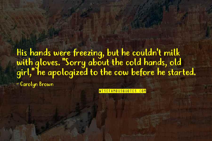 Cold And Freezing Quotes By Carolyn Brown: His hands were freezing, but he couldn't milk