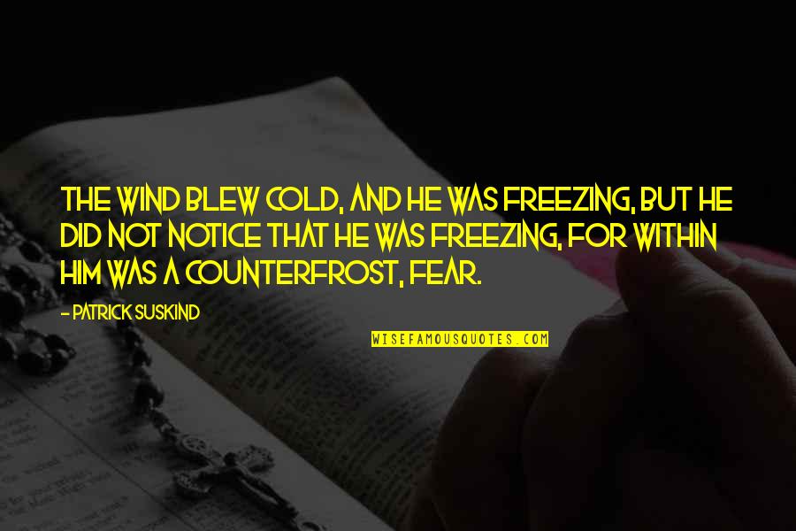 Cold And Freezing Quotes By Patrick Suskind: The wind blew cold, and he was freezing,