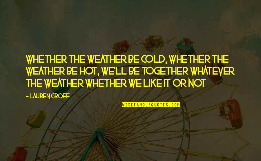 Cold And Hot Weather Quotes By Lauren Groff: Whether the weather be cold, whether the weather