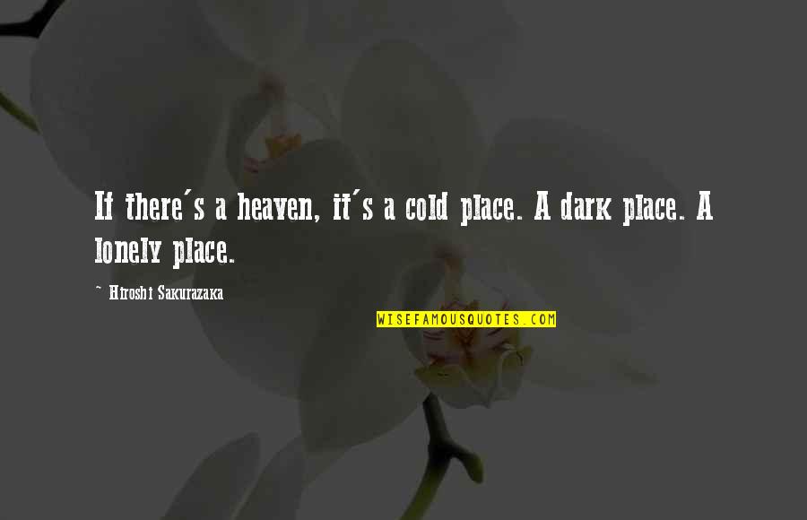 Cold And Lonely Quotes By Hiroshi Sakurazaka: If there's a heaven, it's a cold place.