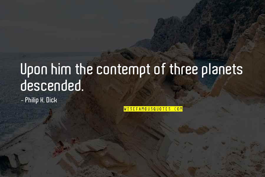 Cold And Lonely Quotes By Philip K. Dick: Upon him the contempt of three planets descended. Cold And Lonely Quotes By Philip K. Dick: Upon him the contempt of three planets descended.
