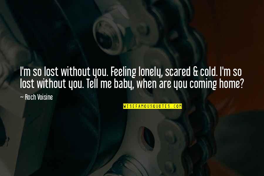 Cold And Lonely Quotes By Roch Voisine: I'm so lost without you. Feeling lonely, scared