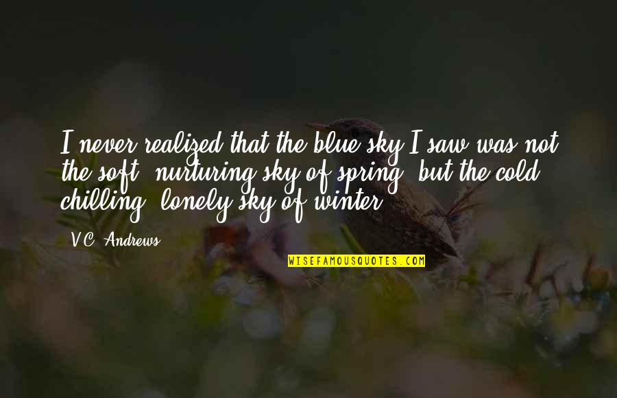 Cold And Lonely Quotes By V.C. Andrews: I never realized that the blue sky I