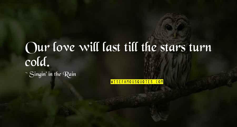 Cold And Rain Quotes By Singin' In The Rain: Our love will last till the stars turn