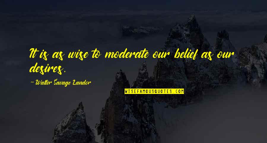 Cold And Rain Quotes By Walter Savage Landor: It is as wise to moderate our belief