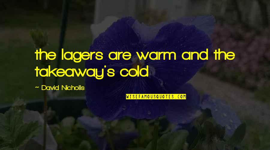 Cold And Warm Quotes By David Nicholls: the lagers are warm and the takeaway's cold