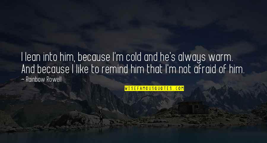 Cold And Warm Quotes By Rainbow Rowell: I lean into him, because I'm cold and