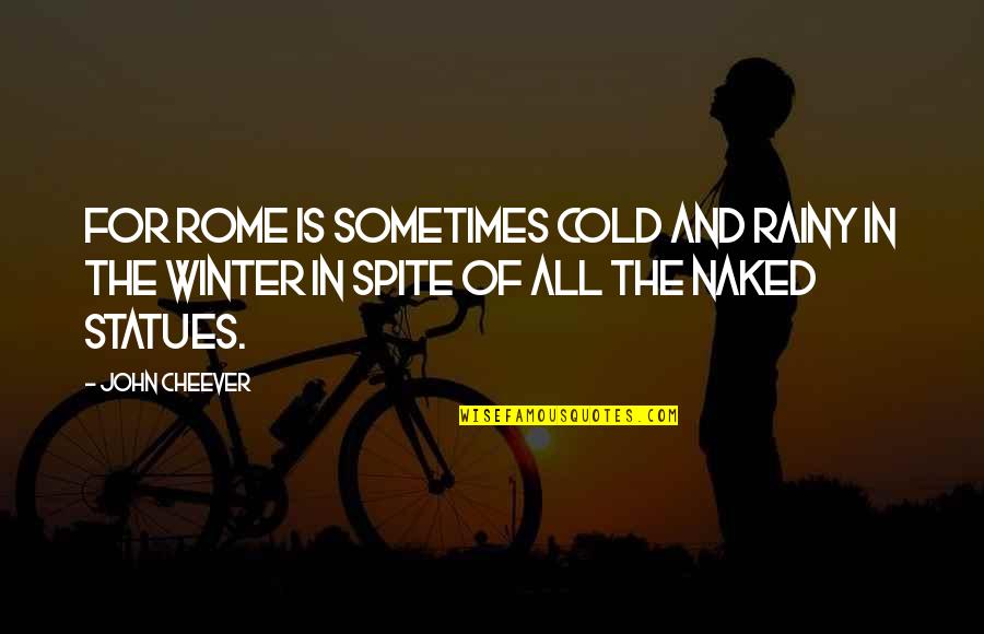 Cold And Winter Quotes By John Cheever: For Rome is sometimes cold and rainy in Cold And Winter Quotes By John Cheever: For Rome is sometimes cold and rainy in