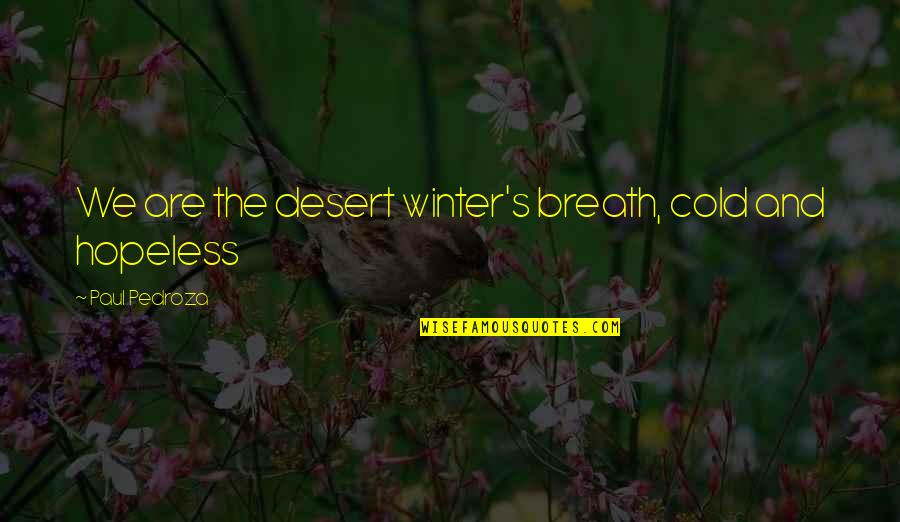 Cold And Winter Quotes By Paul Pedroza: We are the desert winter's breath, cold and Cold And Winter Quotes By Paul Pedroza: We are the desert winter's breath, cold and