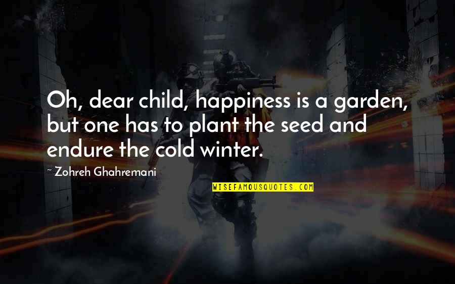 Cold And Winter Quotes By Zohreh Ghahremani: Oh, dear child, happiness is a garden, but Cold And Winter Quotes By Zohreh Ghahremani: Oh, dear child, happiness is a garden, but