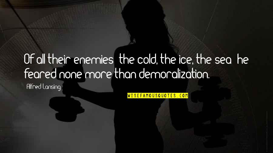 Cold As Ice Quotes By Alfred Lansing: Of all their enemies the cold, the ice,