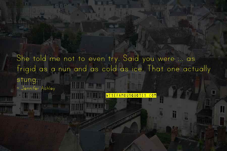 Cold As Ice Quotes By Jennifer Ashley: She told me not to even try. Said