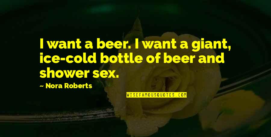 Cold As Ice Quotes By Nora Roberts: I want a beer. I want a giant,