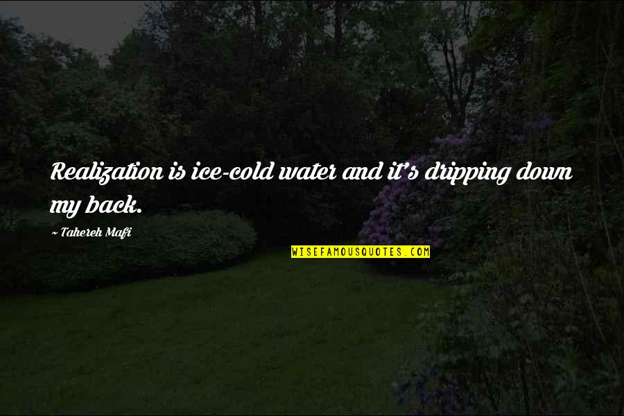 Cold As Ice Quotes By Tahereh Mafi: Realization is ice-cold water and it's dripping down