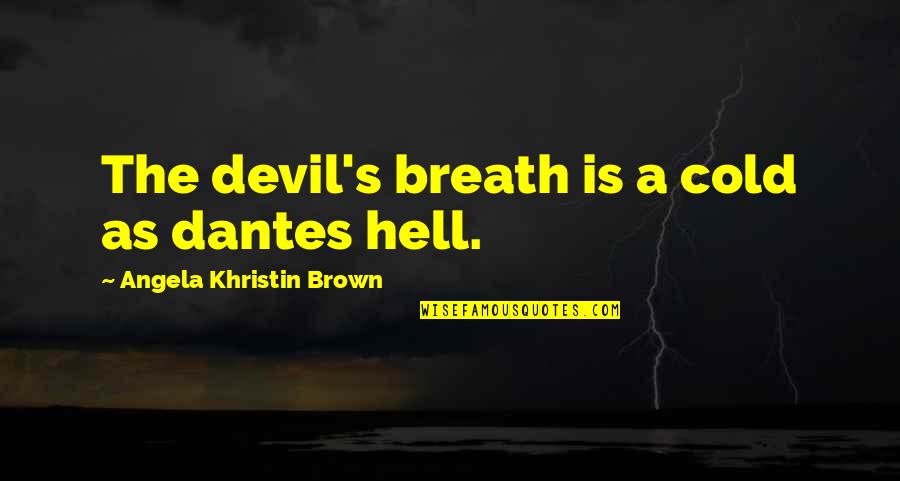 Cold As Quotes By Angela Khristin Brown: The devil's breath is a cold as dantes