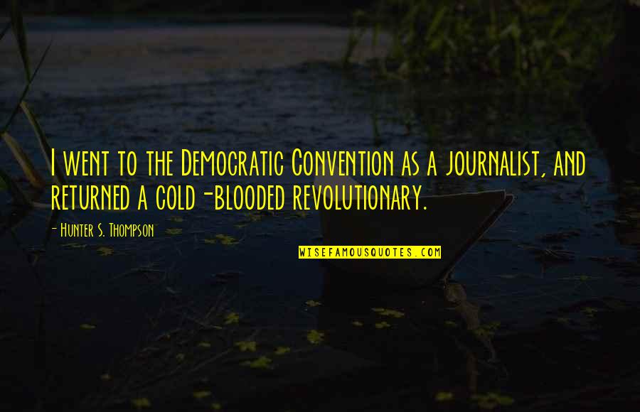 Cold As Quotes By Hunter S. Thompson: I went to the Democratic Convention as a Cold As Quotes By Hunter S. Thompson: I went to the Democratic Convention as a