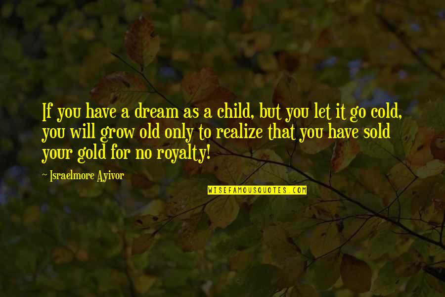 Cold As Quotes By Israelmore Ayivor: If you have a dream as a child,