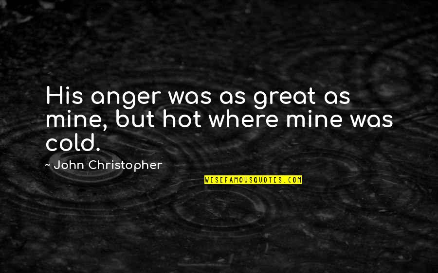 Cold As Quotes By John Christopher: His anger was as great as mine, but